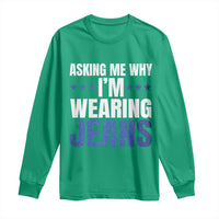 Denim Day Awareness Long Sleeve Shirt Asking Me Why I Am Wearing Jeans