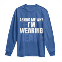 Denim Day Awareness Long Sleeve Shirt Asking Me Why I Am Wearing Jeans