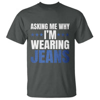 Denim Day Awareness T Shirt Asking Me Why I Am Wearing Jeans
