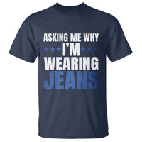 Denim Day Awareness T Shirt Asking Me Why I Am Wearing Jeans