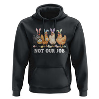 Funny Easter Chicken Hoodie Not Our Job Bunny Hen Egg Hunter