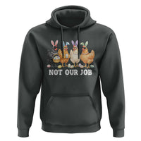 Funny Easter Chicken Hoodie Not Our Job Bunny Hen Egg Hunter