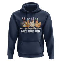 Funny Easter Chicken Hoodie Not Our Job Bunny Hen Egg Hunter