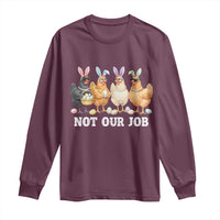 Funny Easter Chicken Long Sleeve Shirt Not Our Job Bunny Hen Egg Hunter