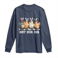 Funny Easter Chicken Long Sleeve Shirt Not Our Job Bunny Hen Egg Hunter