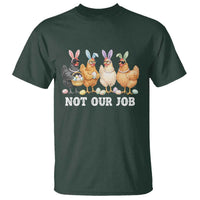 Funny Easter Chicken T Shirt Not Our Job Bunny Hen Egg Hunter