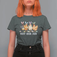 Funny Easter Chicken T Shirt For Women Not Our Job Bunny Hen Egg Hunter