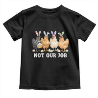 Funny Easter Chicken Toddler T Shirt Not Our Job Bunny Hen Egg Hunter