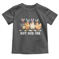 Funny Easter Chicken Toddler T Shirt Not Our Job Bunny Hen Egg Hunter