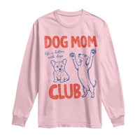 Dog Mom Club Long Sleeve Shirt Life is Better with Dogs Mother's Day