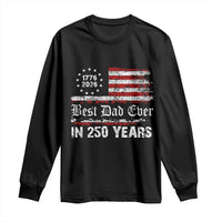 Dad USA 250th Anniversary Long Sleeve Shirt Best Father Ever In 250 Years Vintage American Flag