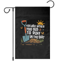 Funny Gardening Garden Flag You Are Never Too Old To Play In The Dirt - Wonder Print Shop