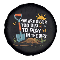 Funny Gardening Spare Tire Cover You Are Never Too Old To Play In The Dirt - Wonder Print Shop