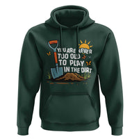 Funny Gardening Hoodie You Are Never Too Old To Play In The Dirt - Wonder Print Shop