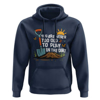 Funny Gardening Hoodie You Are Never Too Old To Play In The Dirt - Wonder Print Shop