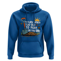 Funny Gardening Hoodie You Are Never Too Old To Play In The Dirt - Wonder Print Shop