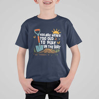 Funny Gardening T Shirt For Kid You Are Never Too Old To Play In The Dirt - Wonder Print Shop