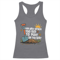 Funny Gardening Racerback Tank Top You Are Never Too Old To Play In The Dirt - Wonder Print Shop