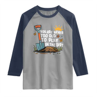 Funny Gardening Raglan Shirt You Are Never Too Old To Play In The Dirt - Wonder Print Shop