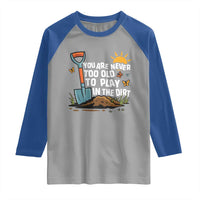 Funny Gardening Raglan Shirt You Are Never Too Old To Play In The Dirt - Wonder Print Shop