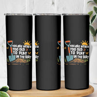 Funny Gardening Skinny Tumbler You Are Never Too Old To Play In The Dirt - Wonder Print Shop