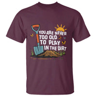 Funny Gardening T Shirt You Are Never Too Old To Play In The Dirt - Wonder Print Shop