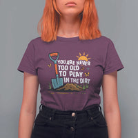 Funny Gardening T Shirt For Women You Are Never Too Old To Play In The Dirt - Wonder Print Shop