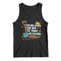 Funny Gardening Tank Top You Are Never Too Old To Play In The Dirt - Wonder Print Shop