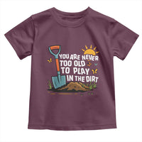 Funny Gardening Toddler T Shirt You Are Never Too Old To Play In The Dirt - Wonder Print Shop