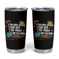 Funny Gardening Tumbler Cup You Are Never Too Old To Play In The Dirt - Wonder Print Shop