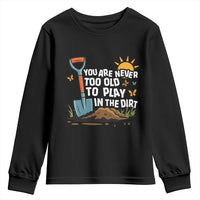 Funny Gardening Youth Sweatshirt You Are Never Too Old To Play In The Dirt - Wonder Print Shop