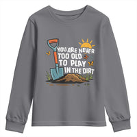 Funny Gardening Youth Sweatshirt You Are Never Too Old To Play In The Dirt - Wonder Print Shop