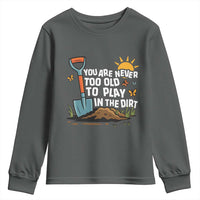 Funny Gardening Youth Sweatshirt You Are Never Too Old To Play In The Dirt - Wonder Print Shop