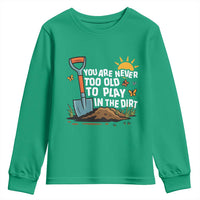 Funny Gardening Youth Sweatshirt You Are Never Too Old To Play In The Dirt - Wonder Print Shop