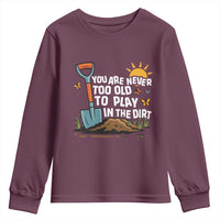 Funny Gardening Youth Sweatshirt You Are Never Too Old To Play In The Dirt - Wonder Print Shop