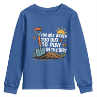 Funny Gardening Youth Sweatshirt You Are Never Too Old To Play In The Dirt - Wonder Print Shop