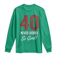 40 Never Looked So Good Funny 40th Birthday Long Sleeve Shirt