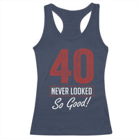 40 Never Looked So Good Funny 40th Birthday Racerback Tank Top