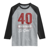 40 Never Looked So Good Funny 40th Birthday Raglan Shirt