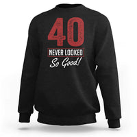 40 Never Looked So Good Funny 40th Birthday Sweatshirt