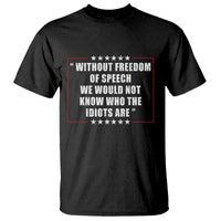 Without Freedom Of Speech We Would Not Know Who The Idiots Are T Shirt First Amendment Humor