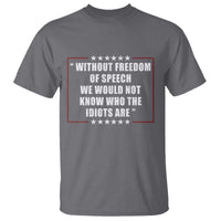 Without Freedom Of Speech We Would Not Know Who The Idiots Are T Shirt First Amendment Humor