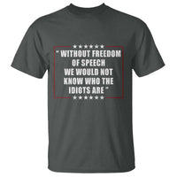 Without Freedom Of Speech We Would Not Know Who The Idiots Are T Shirt First Amendment Humor