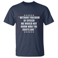 Without Freedom Of Speech We Would Not Know Who The Idiots Are T Shirt First Amendment Humor