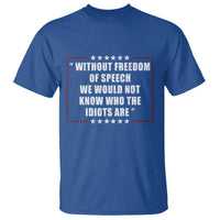 Without Freedom Of Speech We Would Not Know Who The Idiots Are T Shirt First Amendment Humor