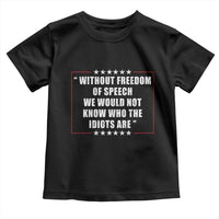 Without Freedom Of Speech We Would Not Know Who The Idiots Are Toddler T Shirt First Amendment Humor