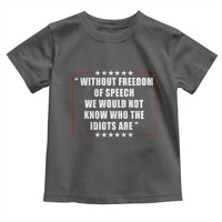 Without Freedom Of Speech We Would Not Know Who The Idiots Are Toddler T Shirt First Amendment Humor