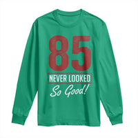 85 Never Looked So Good Funny 85th Birthday Long Sleeve Shirt