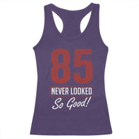 85 Never Looked So Good Funny 85th Birthday Racerback Tank Top