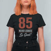 85 Never Looked So Good Funny 85th Birthday T Shirt For Women